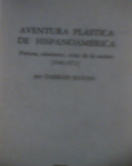 Aventura plástica de Hispanoamérica Pintura, cinetismo, artes de la acción (1940-1972). Damián Bayón