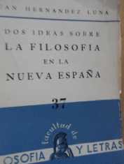 Dos ideas sobre la filosofía en la Nueva España Juan Hernández Luna