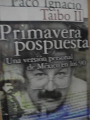 Primavera pospuesta Una versión personal de México en los 90 Paco Ignacio Taibo II