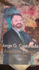 Amarres perros Una autobiografía Jorge G. Castañeda