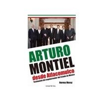 Arturo Montiel desde Atlacomulco Testimonio del exgobernador del Estado de México Norma Meraz 