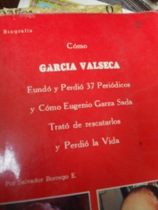 Cómo García Valseca fundó y perdió 37 periódicos y cómo Eugenio Garza Sada trató de rescatarlos y perdió la vida Autor: Salvador Borrego E.