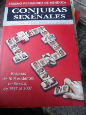 Conjuras sexenales 50 años de política a la mexicana Historias de 10 presidentes de México de 1957 al 2007. Erasmo Fernández de Mendoza