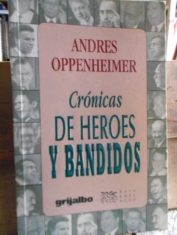 Crónicas de héroes y bandidos. Andrés Oppenheimer