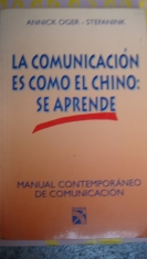 La comunicación es como el chino: se aprende. Manual contemporáneo de comunicación. Annick Oger- Stefanink