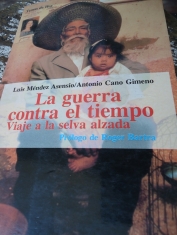 La guerra contra el tiempo Viaje a la selva alzada Luis Méndez Asensio/Antonio Cano G. Prólogo de Roger Bartra