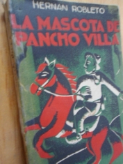 La mascota de Pancho Villa  Episodios de la Revolución Mexicana Hernan Robleto