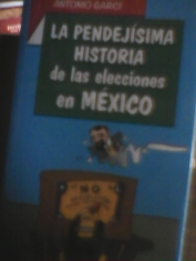 La pendejísima historia de las elecciones en México Antonio Garci  