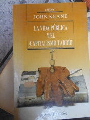 La vida pública y el capitalismo tardío Hacia una teoría socialista de la democracia John Keane