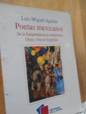 Poetas mexicanos De la independencia al modernismo Obras y breves biografías Luis Miguel Aguilar